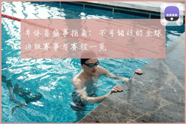 年体育盛事指南:不可错过的全球顶级赛事与赛程一览